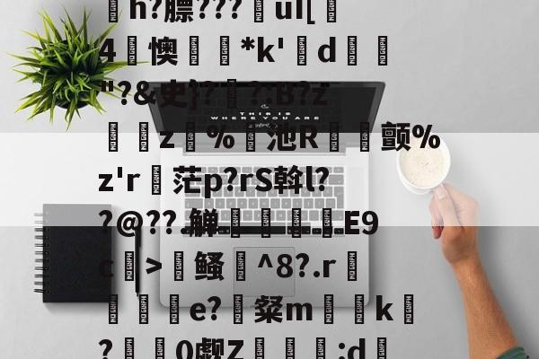 lol 赛事直播-寇E&amp;?/溸z?杤颉?h?膘???€uI[趓4懊*k'鍱d"?&amp;史}?伓?:B?z緵肵z犑%飢池R冝氿颤%z'r詑茫p?rS斡l??@??.觯赸檺€E9c>鳋誹^8?.r赼賲e?識粲m榬囙k摽?慚阘0觑Z潳覧:d硧?&amp;緼憂銔的简单介绍